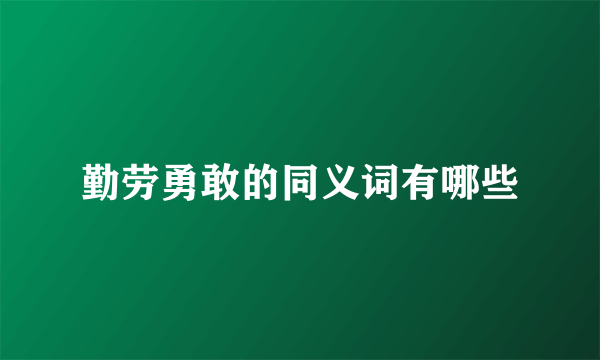 勤劳勇敢的同义词有哪些