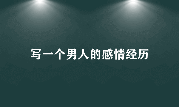 写一个男人的感情经历