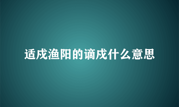 适戍渔阳的谪戍什么意思
