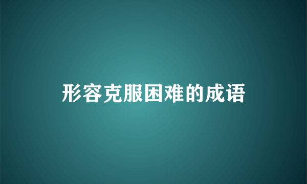 形容克服困难的成语
