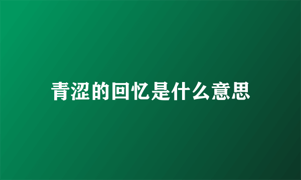 青涩的回忆是什么意思