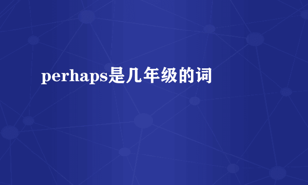 perhaps是几年级的词