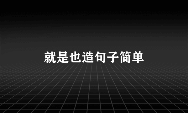 就是也造句子简单