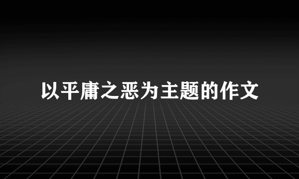以平庸之恶为主题的作文