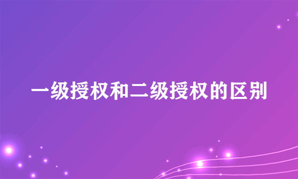 一级授权和二级授权的区别