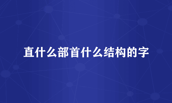 直什么部首什么结构的字