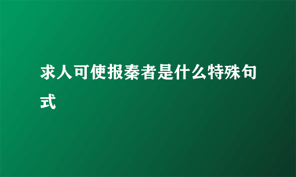求人可使报秦者是什么特殊句式
