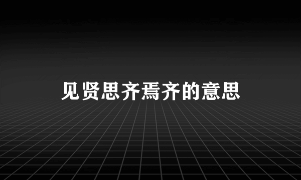 见贤思齐焉齐的意思