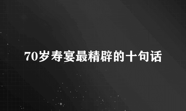 70岁寿宴最精辟的十句话