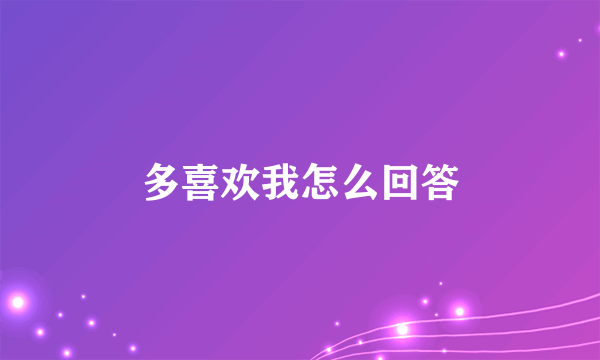 多喜欢我怎么回答