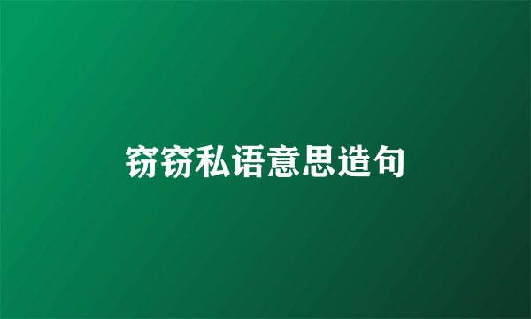 窃窃私语意思造句