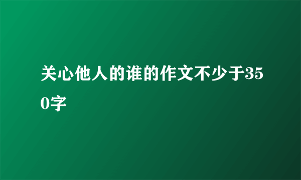 关心他人的谁的作文不少于350字