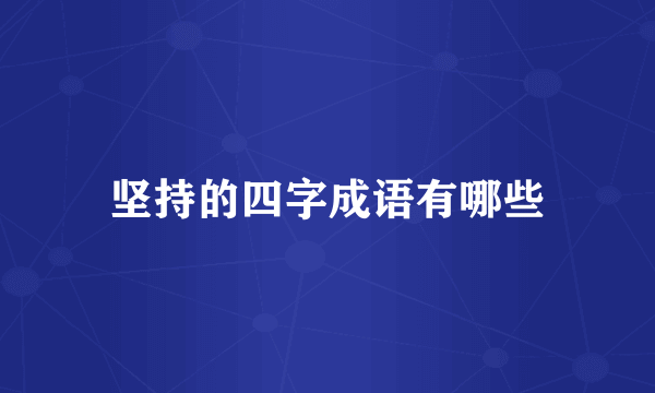 坚持的四字成语有哪些