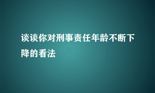 谈谈你对刑事责任年龄不断下降的看法