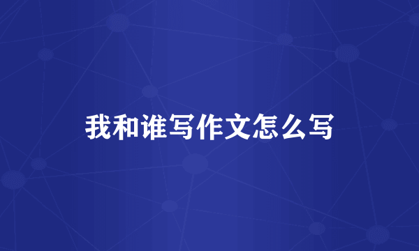 我和谁写作文怎么写