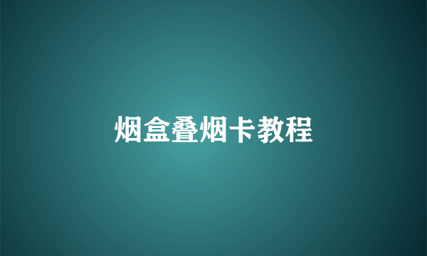 烟盒叠烟卡教程