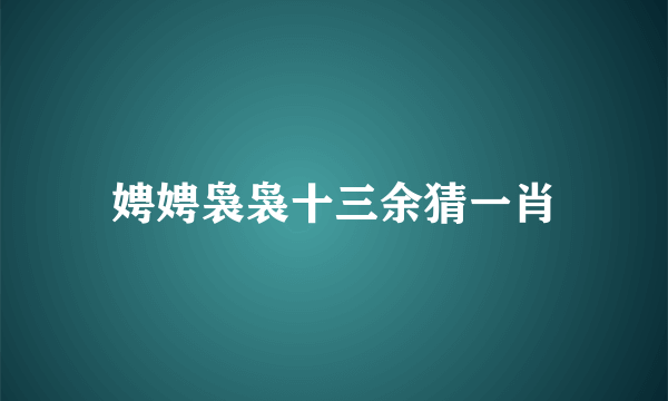 娉娉袅袅十三余猜一肖