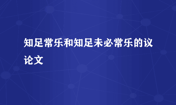 知足常乐和知足未必常乐的议论文