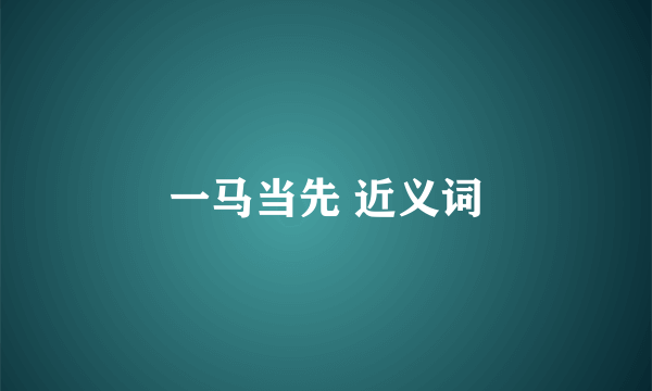 一马当先 近义词