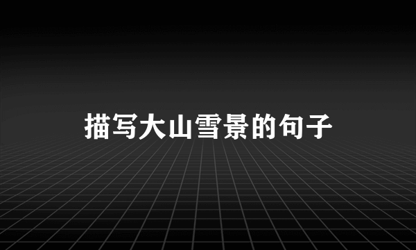描写大山雪景的句子