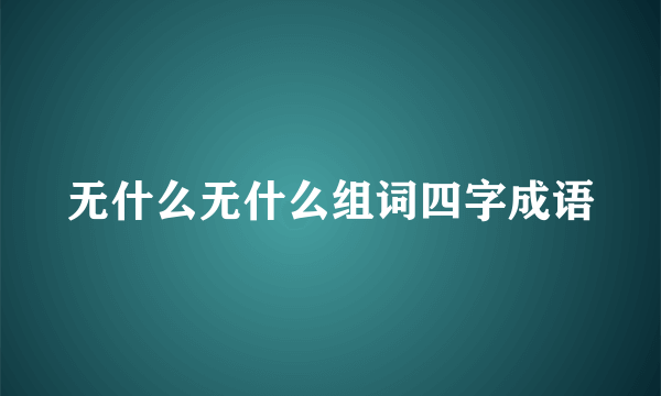 无什么无什么组词四字成语