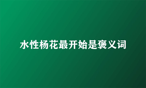 水性杨花最开始是褒义词