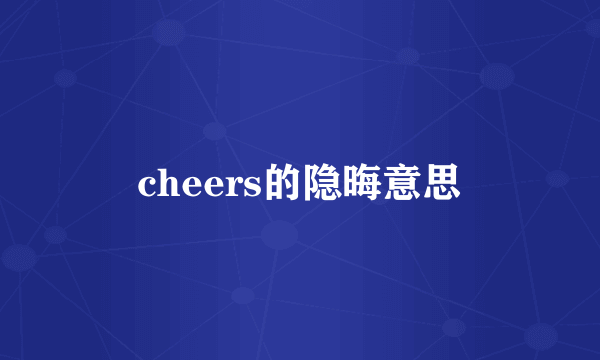 cheers的隐晦意思
