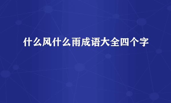 什么风什么雨成语大全四个字