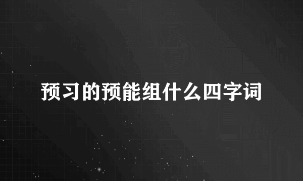 预习的预能组什么四字词
