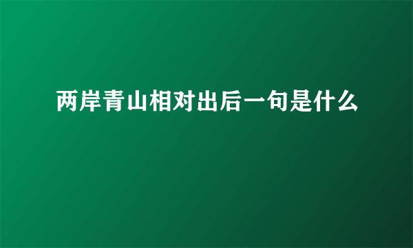 两岸青山相对出后一句是什么