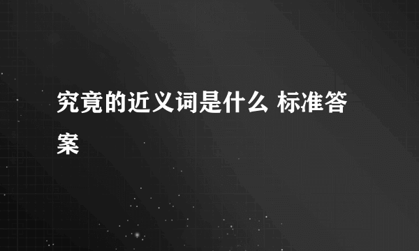 究竟的近义词是什么 标准答案