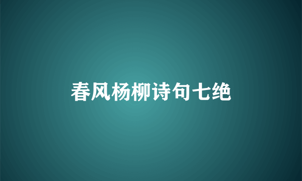 春风杨柳诗句七绝