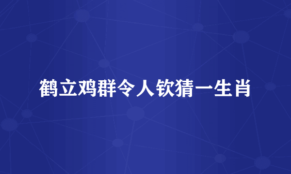 鹤立鸡群令人钦猜一生肖