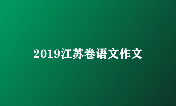 2019江苏卷语文作文
