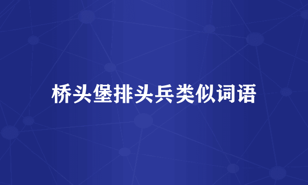 桥头堡排头兵类似词语