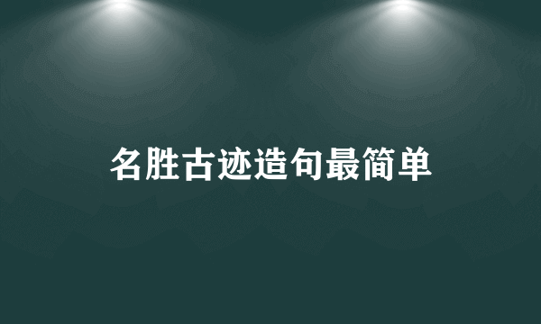 名胜古迹造句最简单