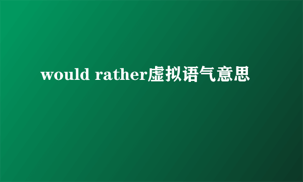 would rather虚拟语气意思