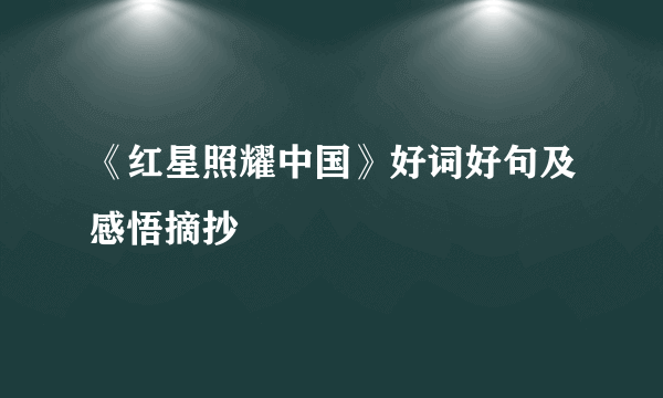 《红星照耀中国》好词好句及感悟摘抄