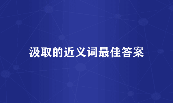 汲取的近义词最佳答案