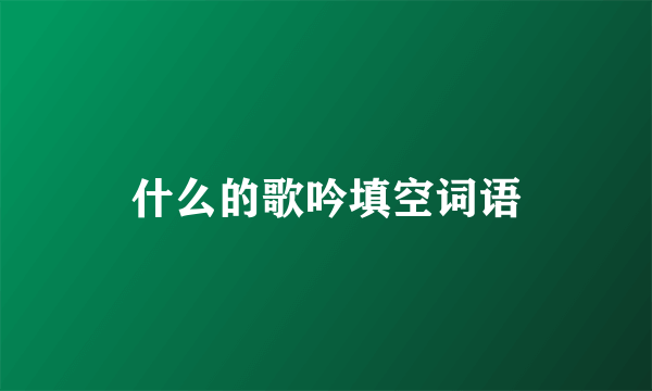 什么的歌吟填空词语