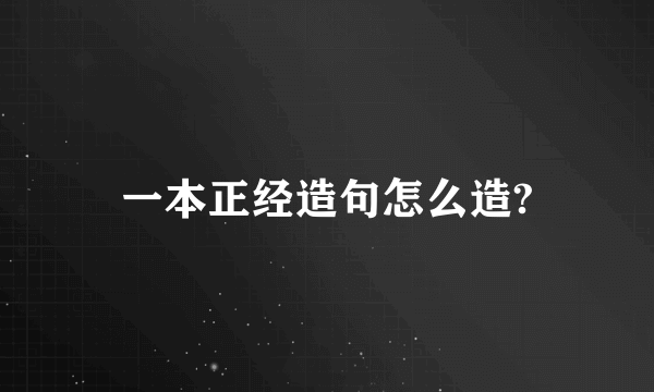 一本正经造句怎么造?