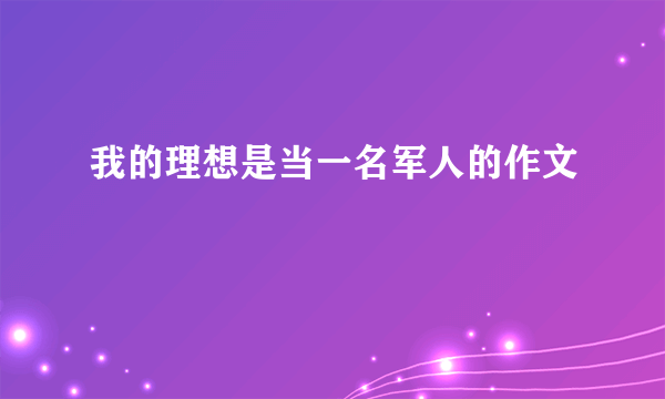 我的理想是当一名军人的作文
