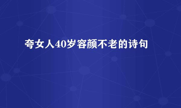 夸女人40岁容颜不老的诗句