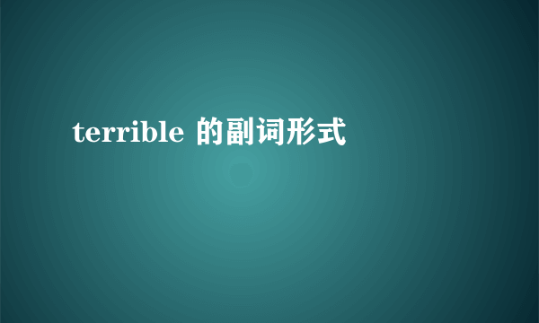 terrible 的副词形式