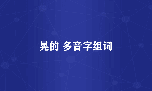 晃的 多音字组词