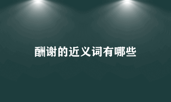 酬谢的近义词有哪些