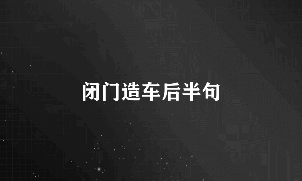 闭门造车后半句