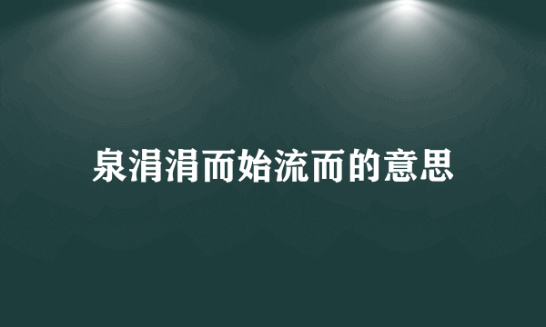 泉涓涓而始流而的意思
