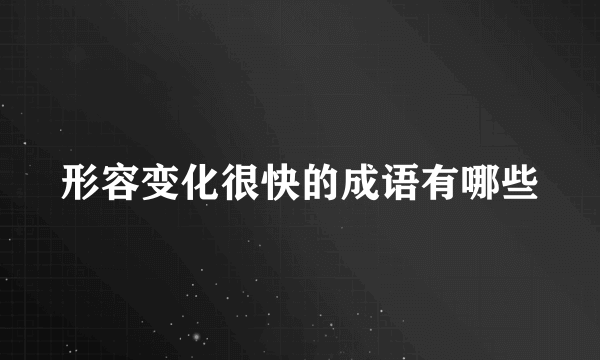 形容变化很快的成语有哪些