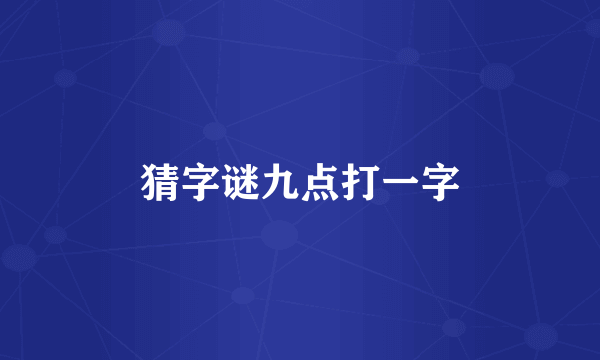 猜字谜九点打一字